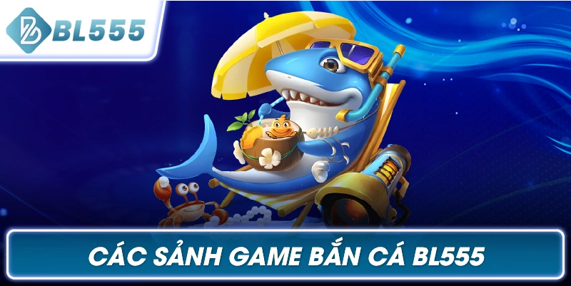 Các Sảnh Game Bắn Cá BL555