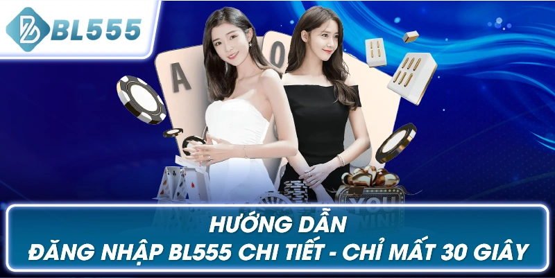 Hướng Dẫn Đăng Nhập BL555 Chi Tiết – Chỉ Mất 30 Giây