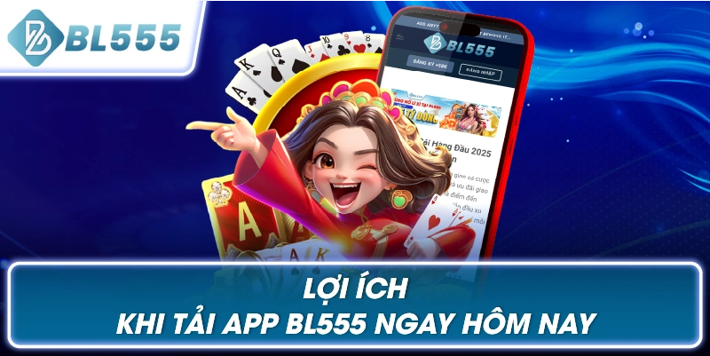 Lợi Ích Khi Tải App BL555 Ngay Hôm Nay