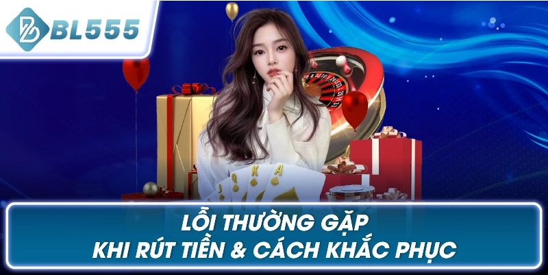 Lỗi Thường Gặp Khi Rút Tiền Và Cách Khắc Phục