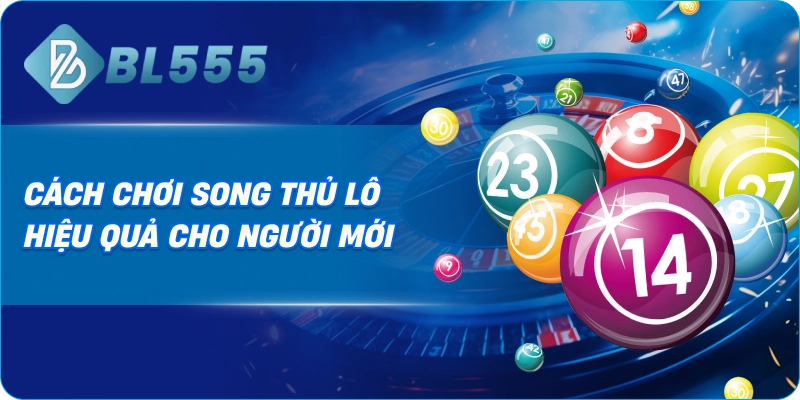 Cách chơi Song Thủ Lô hiệu quả cho người mới