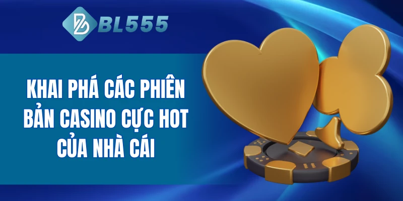 Các Tựa Game Nổi Bật Tại Casino BL555