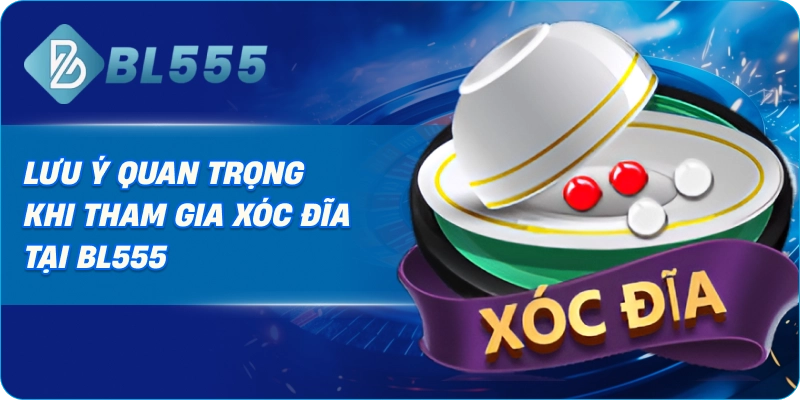 Lưu Ý Quan Trọng Khi Tham Gia Xóc Đĩa Tại BL555