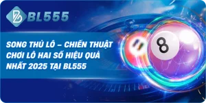 Song Thủ Lô – Chiến Thuật Chơi Lô Hai Số Hiệu Quả Nhất 2025 tại BL555